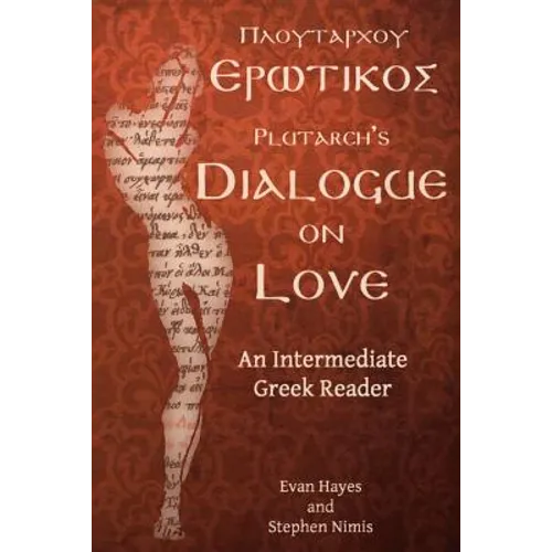 Plutarch's Dialogue on Love: An Intermediate Greek Reader: Greek Text with Running Vocabulary and Commentary