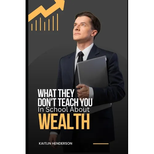 What They Don't Teach You In School About Wealth: The Importance of Financial Literacy