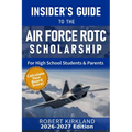 The Insider's Guide to the Air Force ROTC Scholarship for High School Students and Their Parents