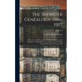 The Brewster Genealogy, 1566-1907; a Record of the Descendants of William Brewster of the "Mayflower." Ruling Elder of the Pilgrim Church Which Founde