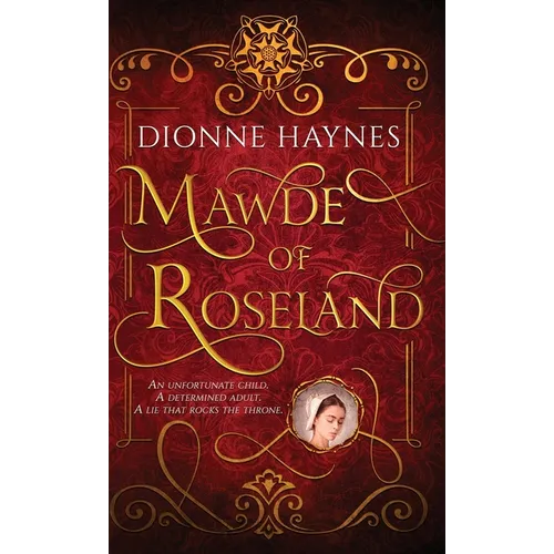 Mawde of Roseland: An unfortunate child. A determined adult. A lie that rocks the throne.