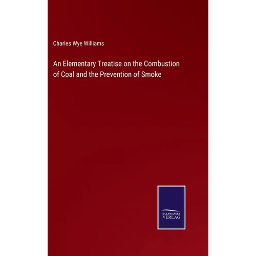 An Elementary Treatise on the Combustion of Coal and the Prevention of Smoke