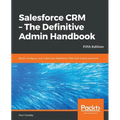Salesforce CRM - The Definitive Admin Handbook - Fifth Edition