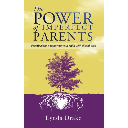The Power of Imperfect Parents: Practical tools to parent your child with disabilities