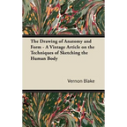 The Drawing of Anatomy and Form - A Vintage Article on the Techniques of Sketching the Human Body - Paperback