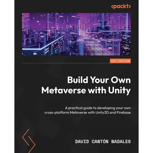 Build Your Own Metaverse with Unity: A practical guide to developing your own cross-platform Metaverse with Unity3D and Firebase