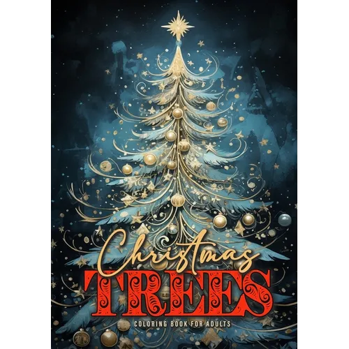 Christmas Trees Coloring Book for Adults: Christmas Tree Coloring Book for Adults Grayscale Christmas Coloring Book for Adults Real and Fantasy Christ