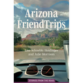 Arizona Friend Trips: Stories from the Road