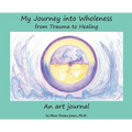 My Journey into Wholeness: from Trauma to Healing: from Trauma to Healing: from Trauma to Healing