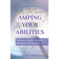 Amping Your Abilities: 77 Ways to Awaken, Explore, and Ignite Your Intuition
