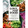 Love Real Food: More Than 100 Feel-Good Vegetarian Favorites to Delight the Senses and Nourish the Body: A Cookbook