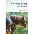 Getting Along with Rusty: Horses, Healing, and Therapeutic Riding (Mostly a Memoir)
