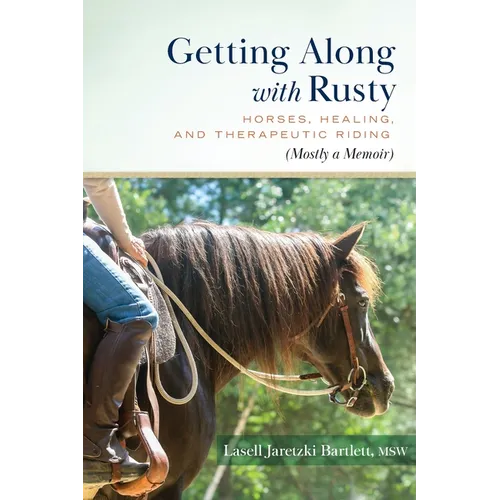 Getting Along with Rusty: Horses, Healing, and Therapeutic Riding (Mostly a Memoir)