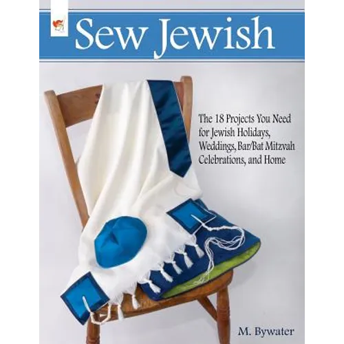 Sew Jewish: The 18 Projects You Need for Jewish Holidays, Weddings, Bar/Bat Mitzvah Celebrations, and Home