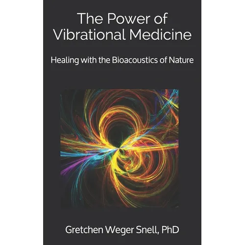 The Power of Vibrational Medicine: Healing with the Bioacoustics of Nature
