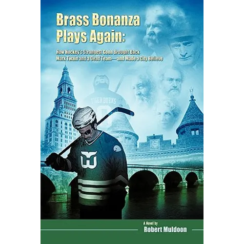 Brass Bonanza Plays Again: How Hockey's Strangest Goon Brought Back Mark Twain and a Dead Team--And Made a City Believe