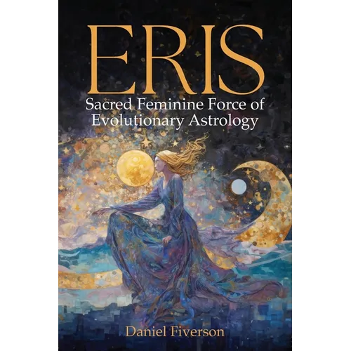 Eris: Sacred Feminine Force of Evolutionary Astrology: Sacred Feminine