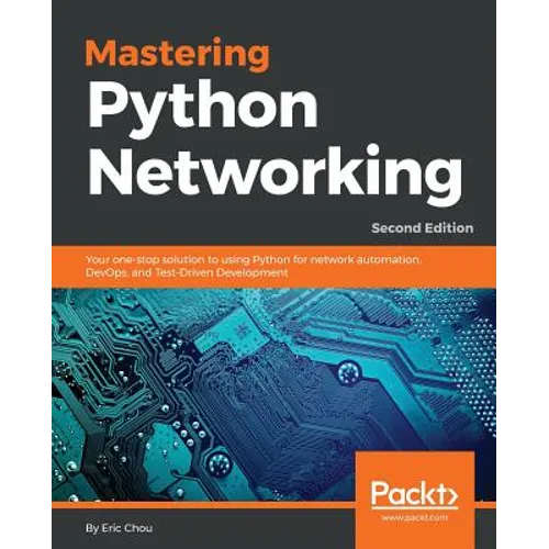 Mastering Python Networking - Second Edition: Your one-stop solution to using Python for network automation, DevOps, and Test-Driven Development