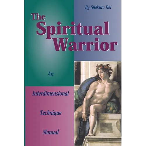 The Spiritual Warrior: An Interdimensional Technique Manual