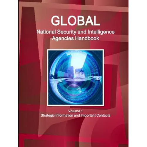 Global National Security and Intelligence Agencies Handbook Volume 1 Strategic Information and Important Contacts
