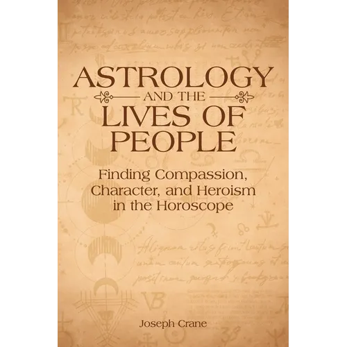 Astrology and the Lives of People: Finding Compassion, Character, and Heroism in the Horoscope