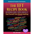The EFT Recipe Book, Emotional Freedom Techniques, 165 Powerful Energy Tapping Sessions to: Heal Yourself from Almost Anything!