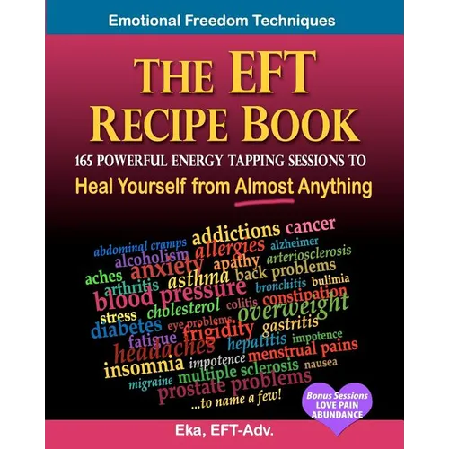 The EFT Recipe Book, Emotional Freedom Techniques, 165 Powerful Energy Tapping Sessions to: Heal Yourself from Almost Anything!