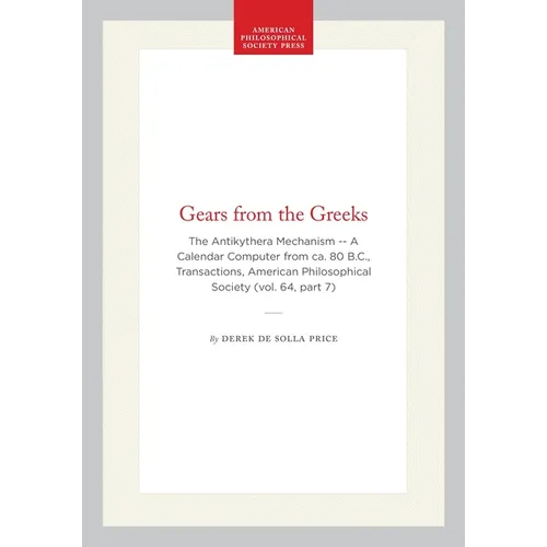 Gears from the Greeks: The Antikythera Mechanism -- A Calendar Computer from Ca. 80 B.C., Transactions, American Philosophical Society (Vol. 64, Part