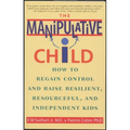 The Manipulative Child: How to Regain Control and Raise Resilient, Resourceful, and Independent Kids