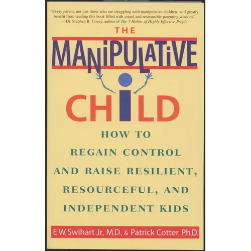 The Manipulative Child: How to Regain Control and Raise Resilient, Resourceful, and Independent Kids
