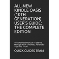 All-New Kindle Oasis (10th Generation) User's Guide: THE COMPLETE EDITION: The Ultimate Manual To Set Up, Manage Your E-Reader, Advanced Tips And Tric
