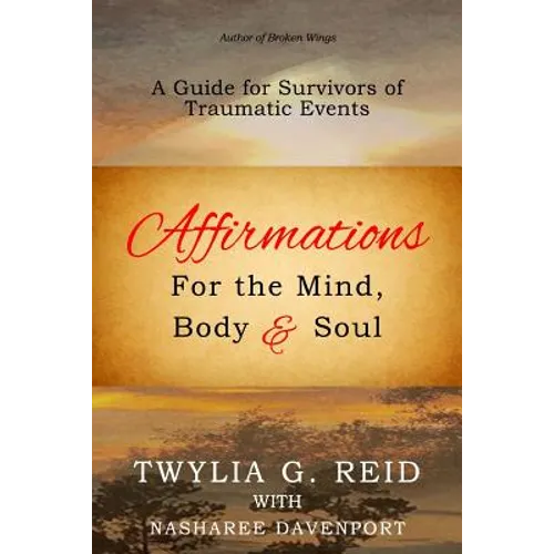 Affirmations For The Mind, Body & Soul: A Guide for Survivors of Traumatic Events