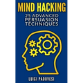 Mind Hacking: 25 Advanced Persuasion Techniques