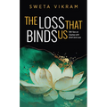 The Loss That Binds Us: 108 Tips on Coping With Grief and Loss