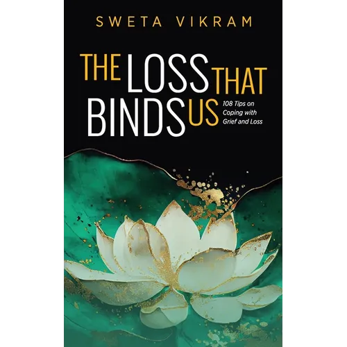 The Loss That Binds Us: 108 Tips on Coping With Grief and Loss