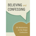 Believing and Confessing: 365 Meditations on the Belgic Confession