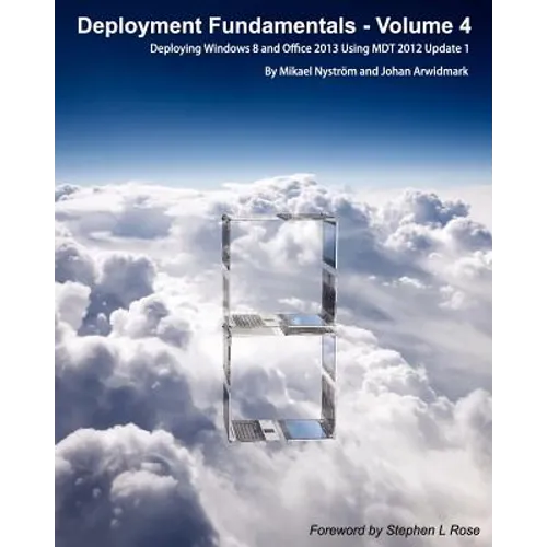 Deployment Fundamentals, Vol. 4: Deploying Windows 8 and Office 2013 Using Mdt 2012 Update 1