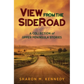 View from the SideRoad: A Collection of Upper Peninsula Stories