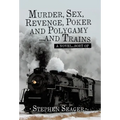 Murder, Sex, Revenge, Poker, and Polygamy ... and Trains: A Novel ... Sort Of