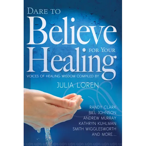Dare to Believe for Your Healing: Voices of Healing Wisdom