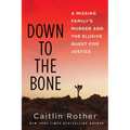 Down to the Bone: A Missing Familys Murder and the Elusive Quest for Justice