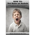 How to: Not Raise an Asshole: A guide from a Mother & Teacher who knows assholes