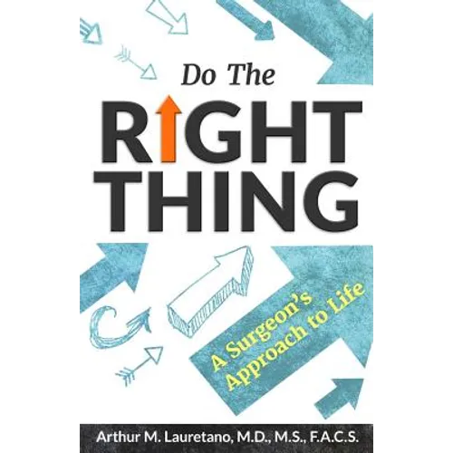 Do the Right Thing: A Surgeon's Approach to Life