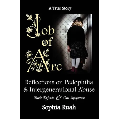 Job of Arc: Reflections on Pedophilia & Intergenerational Abuse