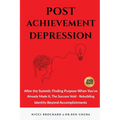 Post-Achievement Depression: After the Summit, Finding Purpose When You've Already Made It: The Success Void, Rebuilding Identity Beyond Accomplishmen
