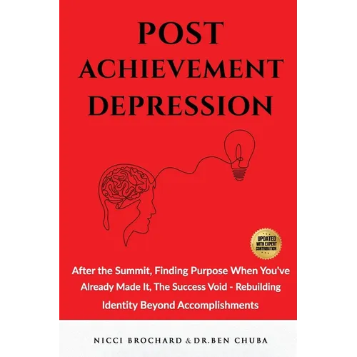 Post-Achievement Depression: After the Summit, Finding Purpose When You've Already Made It: The Success Void, Rebuilding Identity Beyond Accomplishmen