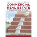 How to Purchase and Develop Commercial Real Estate: A Step by Step Guide for Success