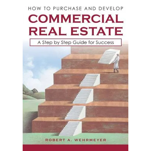 How to Purchase and Develop Commercial Real Estate: A Step by Step Guide for Success