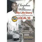 Cleophas Williams My Life Story in the International Longshore & Warehouse Union Local 10