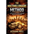 The Multimillionaire Method - A Step-by-Step System for Building Wealth in Any Business